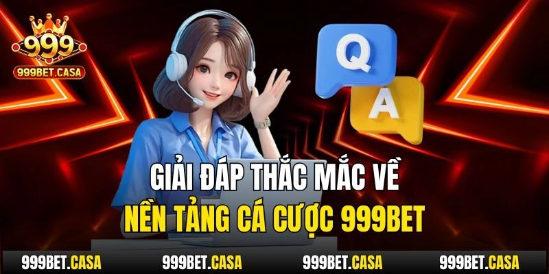 Giải đáp thắc mắc về nền tảng cá cược 999bet