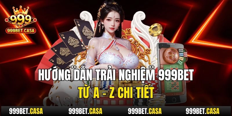 Hướng dẫn trải nghiệm 999bet từ A - Z chi tiết